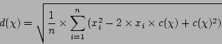 \begin{displaymath}
d(\chi) = \sqrt{\frac{1}{n} \times \sum_{i=1}^{n} \left( x_{i}^{2} -2 \times x_{i} \times c(\chi) + c(\chi)^{2} \right) }
\end{displaymath}
