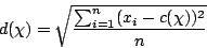 \begin{displaymath}
d(\chi) = \sqrt{\frac{\sum_{i=1}^{n} (x_{i}-c(\chi))^{2}}{n}}
\end{displaymath}